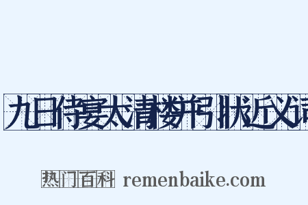 九日侍宴太清楼并引状近义词是什么意思的图片